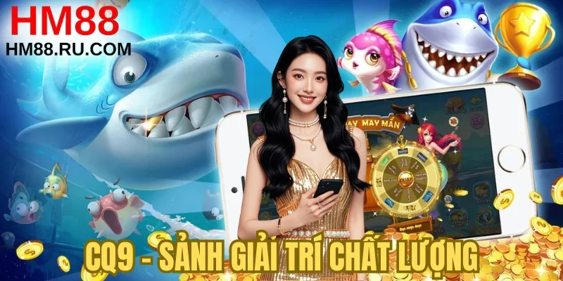 CQ9 - Sảnh giải trí chất lượng