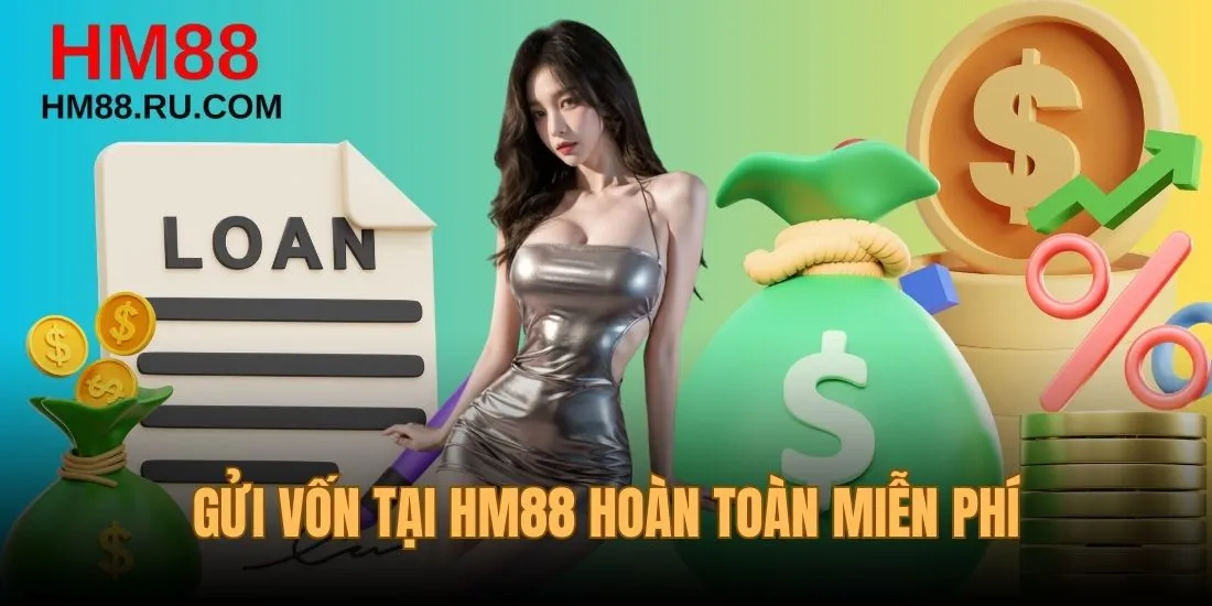 Gửi vốn cùng HM88 hoàn toàn free