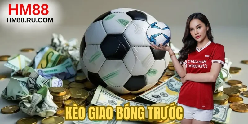 Kèo Giao Bóng Trước: Bí Quyết Bắt Cược Bao Thắng Lớn